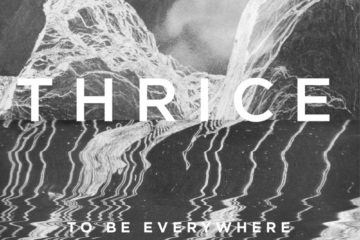 THRICE To Be Everywhere Is To Be Nowhere