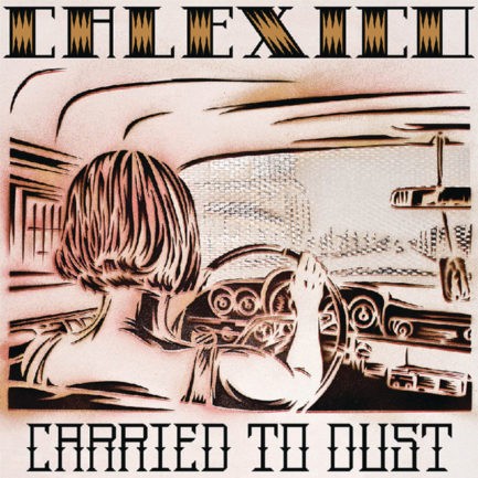 CALEXICO Carried To Dust