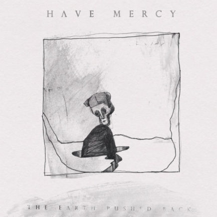 HAVE MERCY The Earth Pushed Back
