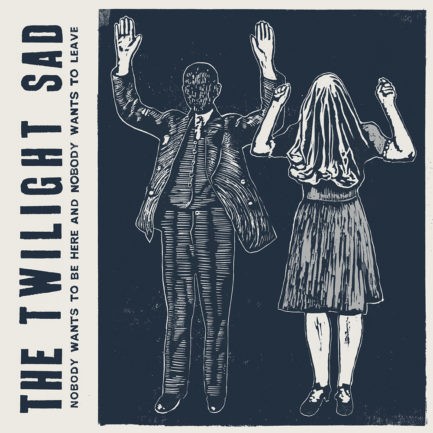 THE TWILIGHT SAD Nobody Wants To Be Here And Nobody Wants To Leave