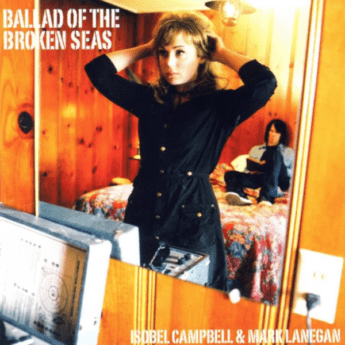 ISOBEL CAMPBELL AND MARK LANEGAN Ballad Of The Broken Seas
