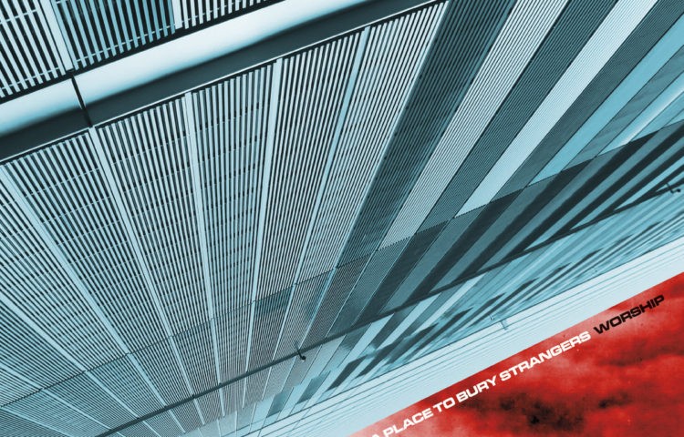 A PLACE TO BURY STRANGERS Worship