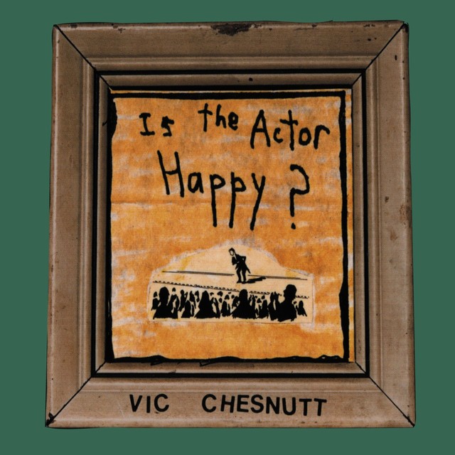 VIC CHESNUTT Is The Actor Happy VIC CHESNUTT Is The Actor Happy