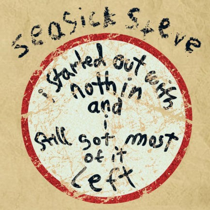 SEASICK STEVE I Started Out With Nothin And I Still Got Most Of It Left