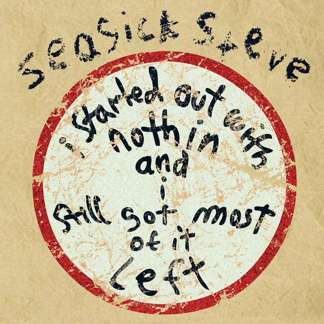 SEASICK STEVE I Started Out With Nothin And I Still Got Most Of It Left SEASICK STEVE I Started Out With Nothin And I Still Got Most Of It Left