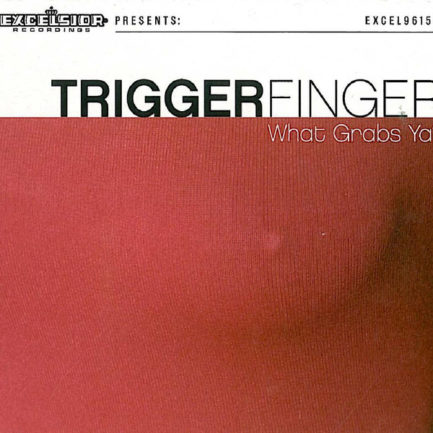 TRIGGERFINGER What Grabs Ya