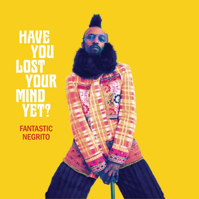 FANTASTIC NEGRITO Have You Lost Your Mind Yet FANTASTIC NEGRITO Have You Lost Your Mind Yet