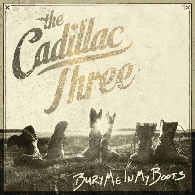 THE CADILLAC THREE Bury Me In My Boots THE CADILLAC THREE Bury Me In My Boots