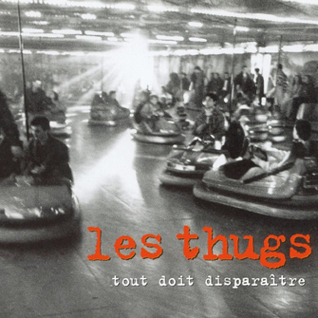 LES THUGS Tout Doit Disparaitre