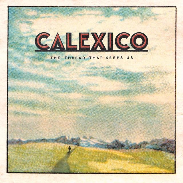 CALEXICO The Thread That Keeps Us